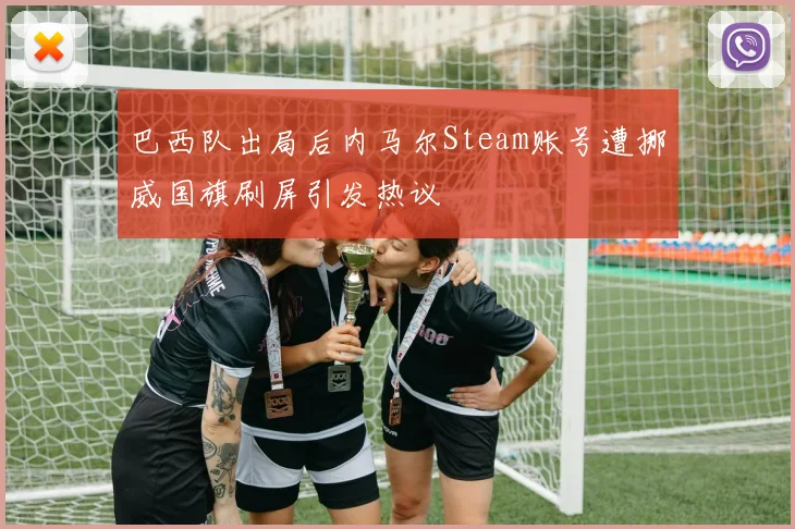 巴西队出局后内马尔Steam账号遭挪威国旗刷屏引发热议